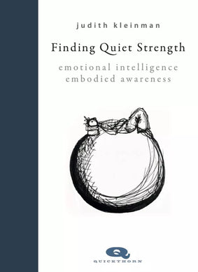 Judith Kleinman “Finding Quiet Strenght” emotional intelligence embodied awareness book Quickthorn Books