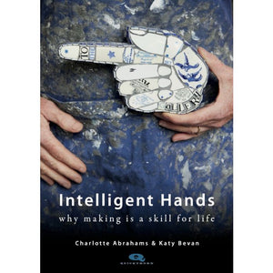 Charlotte Abraham and Katy Bevan "Intelligent Hands: Why making is life skill" Quickthorn Books