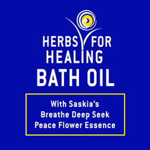 Load image into Gallery viewer, Herbs For Healing Bath oil with Saskia&#39;s breathe deep seek peace flower essence 100ml